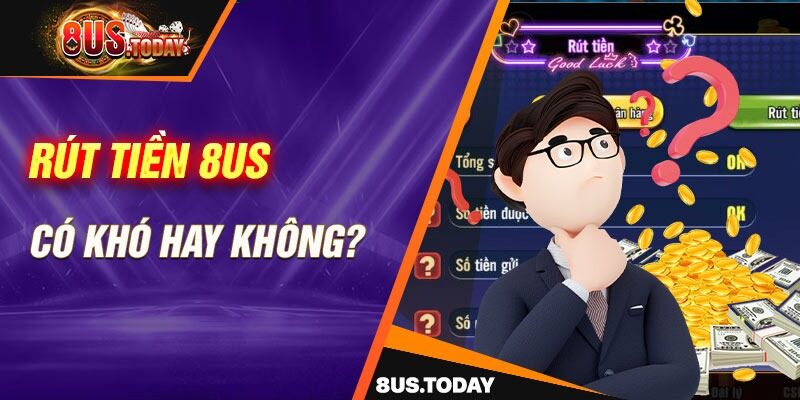 Điều kiện để thực hiện rút tiền 8us