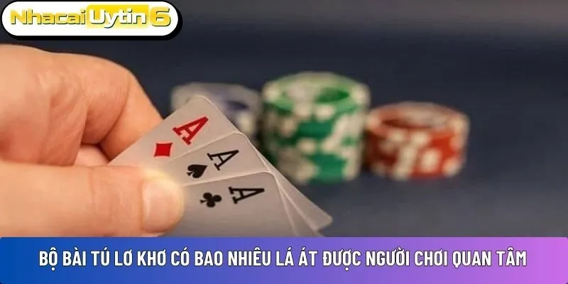 Bộ bài Tú Lơ Khơ có bao nhiêu lá át được người chơi quan tâm