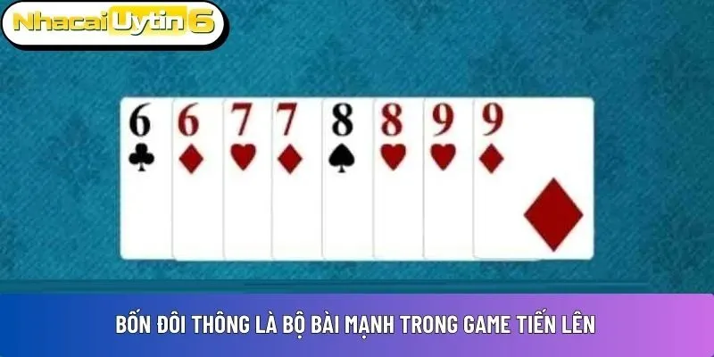Bốn đôi thông là bộ bài mạnh trong game tiến lên
