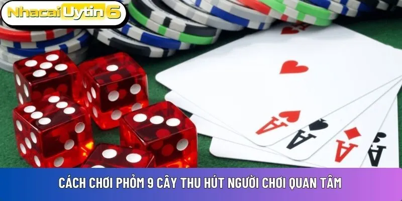 Cách chơi Phỏm 9 cây thu hút người chơi quan tâm