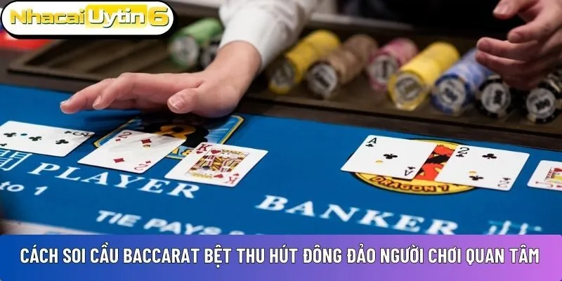 Cách soi cầu Baccarat bệt thu hút đông đảo người chơi quan tâm