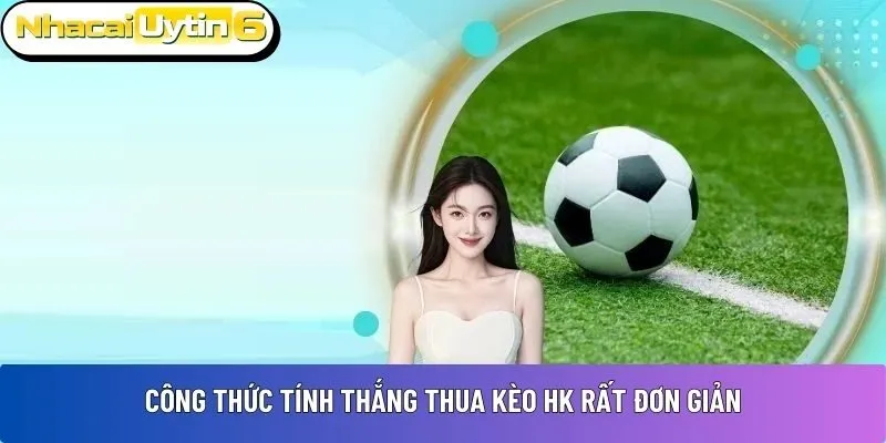 Công thức tính thắng thua kèo HK rất đơn giản