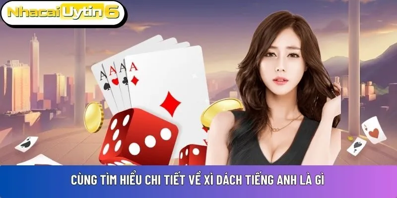 Cùng tìm hiểu chi tiết về Xì dách tiếng anh là gì