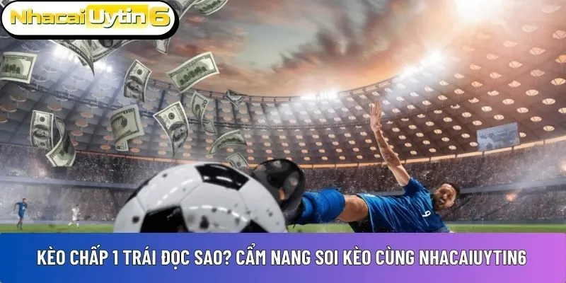 Kèo chấp 1 trái