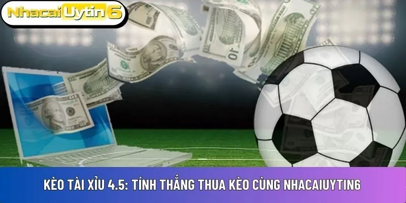 Kèo tài xỉu 4.5