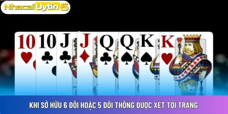 Khi sở hữu 6 đôi hoặc 5 đôi thông được xét tới trắng