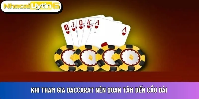 Khi tham gia Baccarat nên quan tâm đến cầu dài