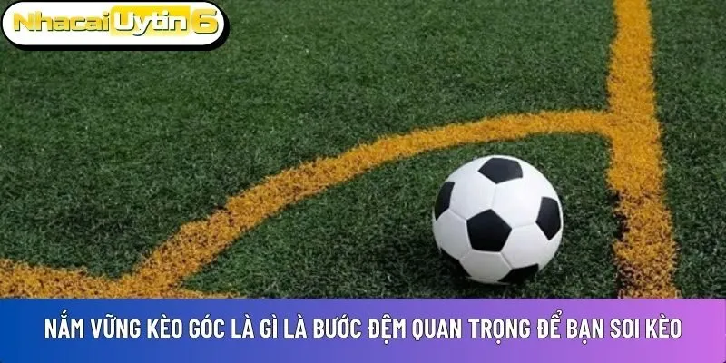 Nắm vững kèo góc là gì 