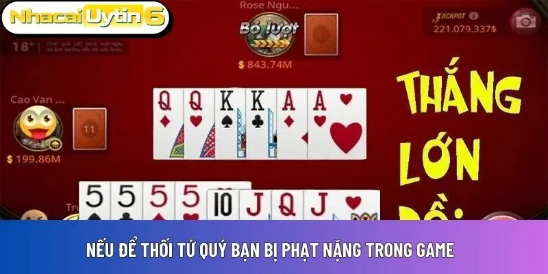 Nếu để thối tứ quý bạn bị phạt nặng trong game