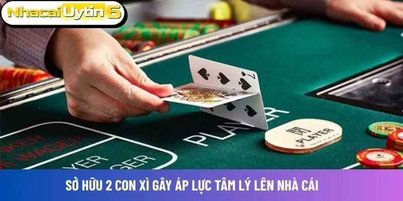 Sở hữu 2 con xì gây áp lực tâm lý lên nhà cái