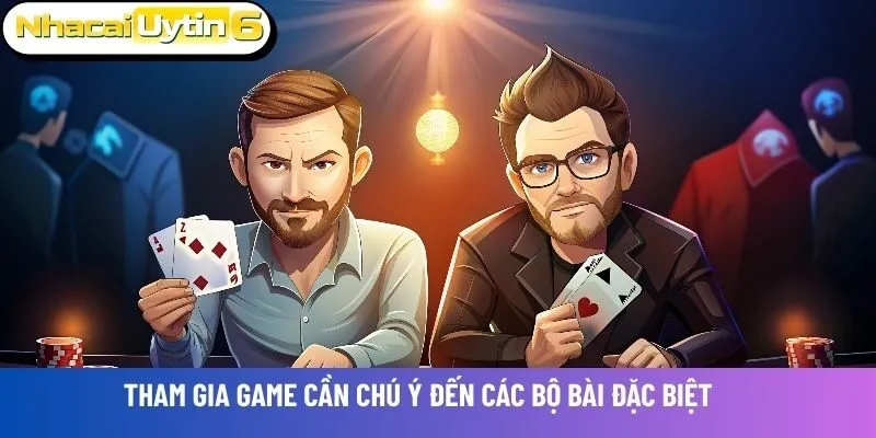 Tham gia game cần chú ý đến các bộ bài đặc biệt