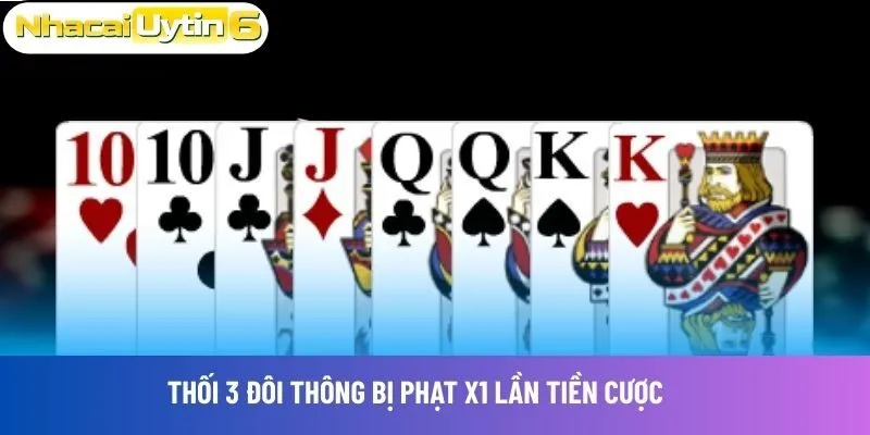 Thối 3 đôi thông bị phạt X1 lần tiền cược