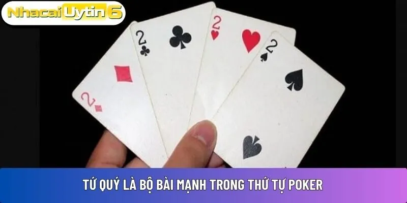 Tứ quý là bộ bài mạnh trong thứ tự Poker